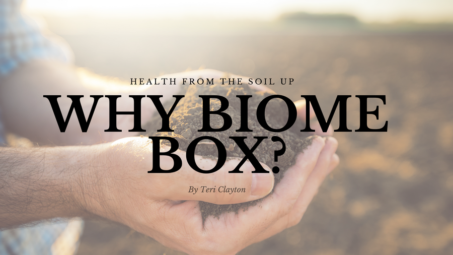 Title graphic "Why Biome Box? Health from the soil up" by Teri Clayton over hands holding soil